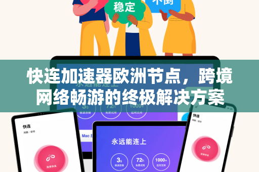 快连加速器欧洲节点，跨境网络畅游的终极解决方案