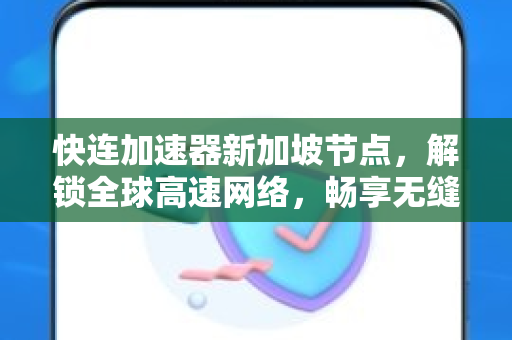 快连加速器新加坡节点，解锁全球高速网络，畅享无缝连接体验
