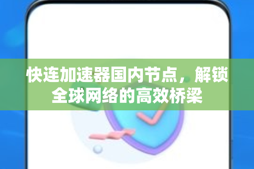 快连加速器国内节点，解锁全球网络的高效桥梁