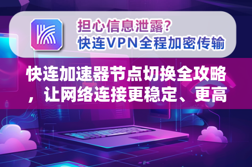 快连加速器节点切换全攻略，让网络连接更稳定、更高效