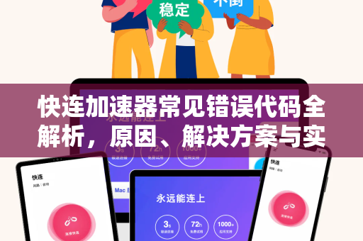 快连加速器常见错误代码全解析，原因、解决方案与实用问答
