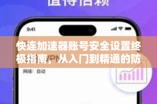 快连加速器账号安全设置终极指南，从入门到精通的防护策略