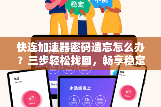 快连加速器密码遗忘怎么办？三步轻松找回，畅享稳定网络体验