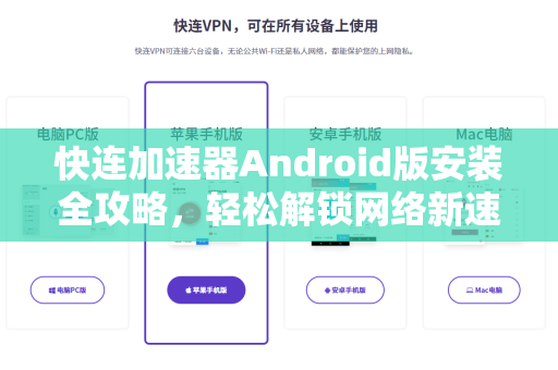 快连加速器Android版安装全攻略，轻松解锁网络新速度