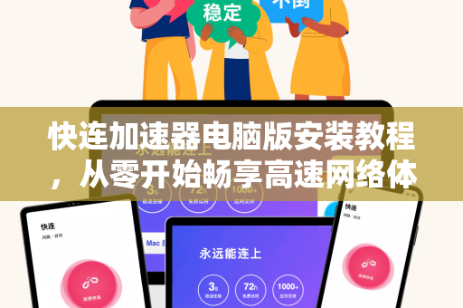 快连加速器电脑版安装教程，从零开始畅享高速网络体验