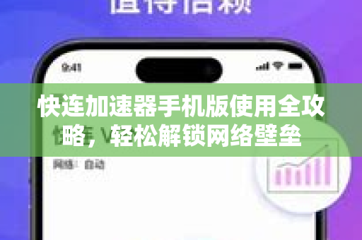 快连加速器手机版使用全攻略，轻松解锁网络壁垒