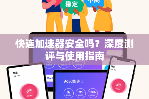 快连加速器安全吗？深度测评与使用指南