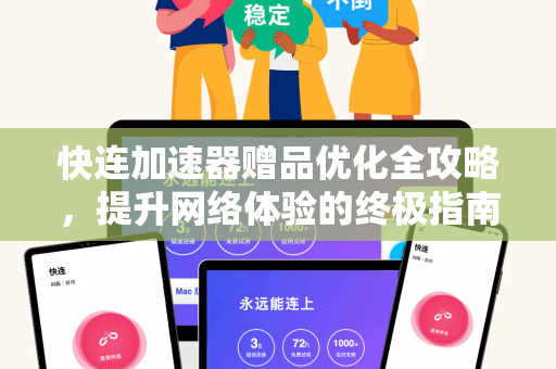 快连加速器赠品优化全攻略，提升网络体验的终极指南