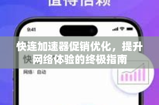 快连加速器促销优化，提升网络体验的终极指南