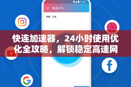 快连加速器，24小时使用优化全攻略，解锁稳定高速网络体验