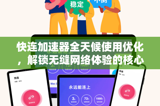 快连加速器全天候使用优化，解锁无缝网络体验的核心指南