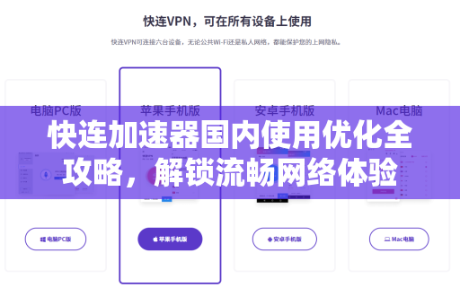 快连加速器国内使用优化全攻略，解锁流畅网络体验