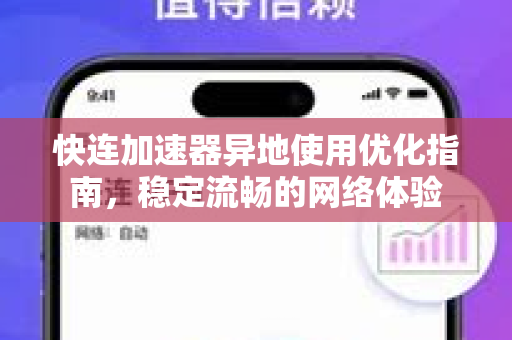 快连加速器异地使用优化指南，稳定流畅的网络体验