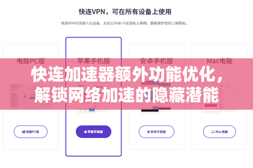 快连加速器额外功能优化，解锁网络加速的隐藏潜能