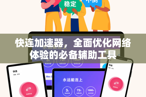 快连加速器，全面优化网络体验的必备辅助工具
