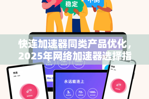 快连加速器同类产品优化，2025年网络加速器选择指南与性能对比