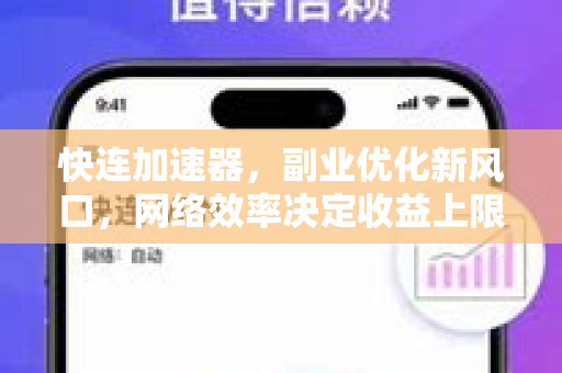 快连加速器，副业优化新风口，网络效率决定收益上限