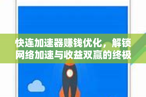 快连加速器赚钱优化，解锁网络加速与收益双赢的终极指南