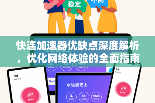 快连加速器优缺点深度解析，优化网络体验的全面指南