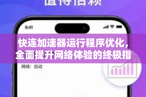快连加速器运行程序优化，全面提升网络体验的终极指南
