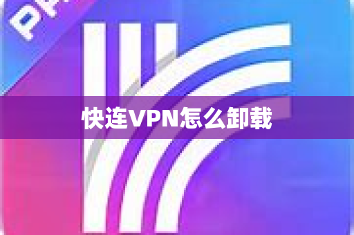 快连VPN怎么卸载