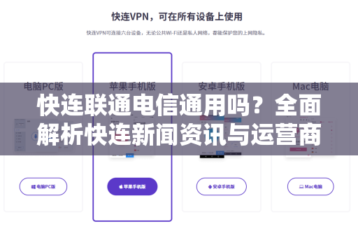 快连联通电信通用吗？全面解析快连新闻资讯与运营商兼容性