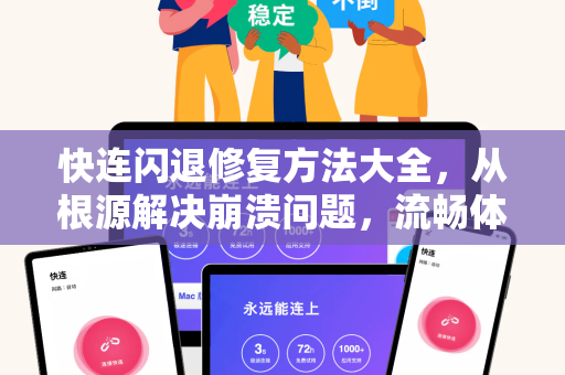 快连闪退修复方法大全，从根源解决崩溃问题，流畅体验再升级