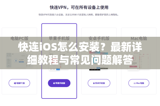 快连iOS怎么安装？最新详细教程与常见问题解答