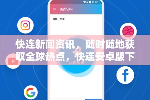 快连新闻资讯，随时随地获取全球热点，快连安卓版下载指南