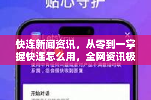 快连新闻资讯，从零到一掌握快连怎么用，全网资讯极速触达