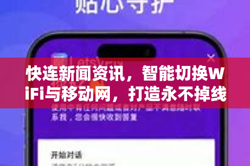 快连新闻资讯，智能切换WiFi与移动网，打造永不掉线的网络体验
