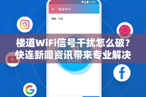 楼道WiFi信号干扰怎么破？快连新闻资讯带来专业解决方案