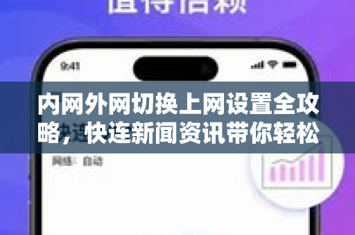 内网外网切换上网设置全攻略，快连新闻资讯带你轻松实现安全高效网络访问