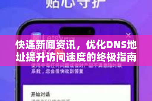 快连新闻资讯，优化DNS地址提升访问速度的终极指南