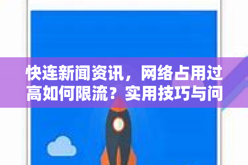 快连新闻资讯，网络占用过高如何限流？实用技巧与问答指南