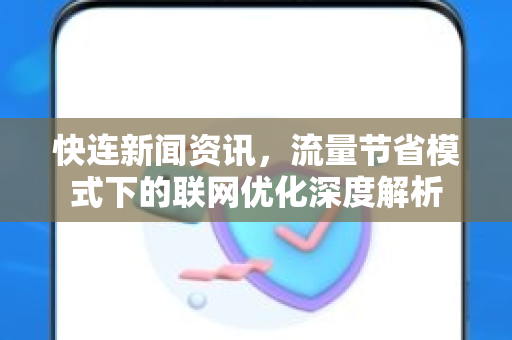 快连新闻资讯，流量节省模式下的联网优化深度解析