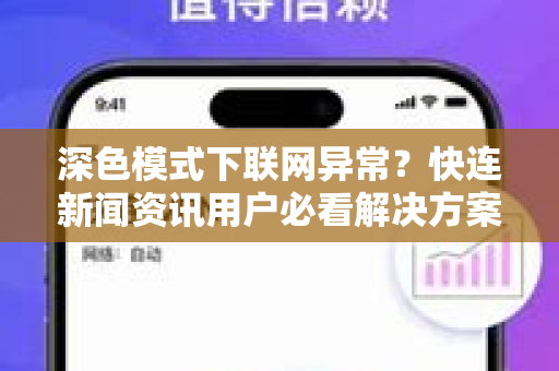 深色模式下联网异常？快连新闻资讯用户必看解决方案与常见问答