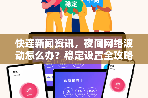 快连新闻资讯，夜间网络波动怎么办？稳定设置全攻略