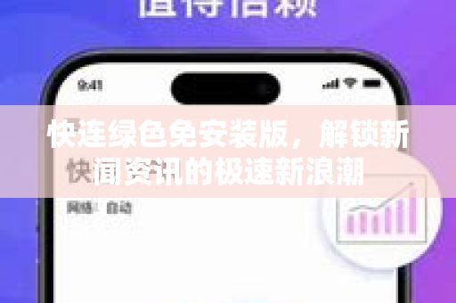 快连绿色免安装版，解锁新闻资讯的极速新浪潮