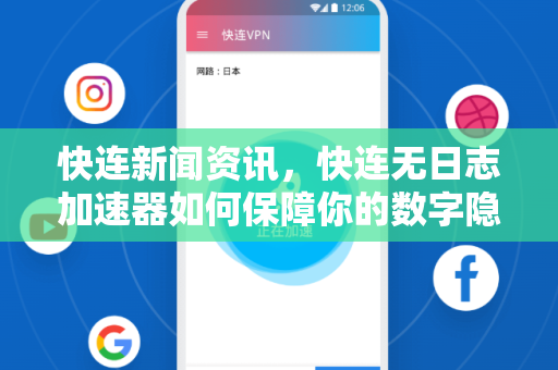 快连新闻资讯，快连无日志加速器如何保障你的数字隐私？