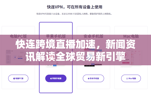 快连跨境直播加速，新闻资讯解读全球贸易新引擎