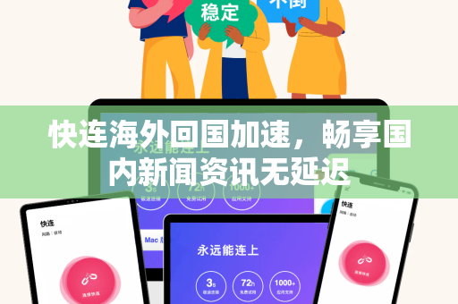 快连海外回国加速，畅享国内新闻资讯无延迟