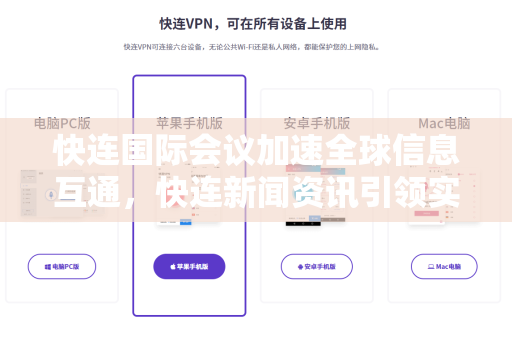 快连国际会议加速全球信息互通，快连新闻资讯引领实时动态新纪元