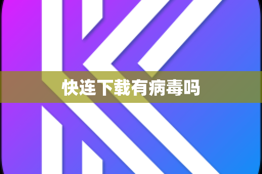 快连下载有病毒吗