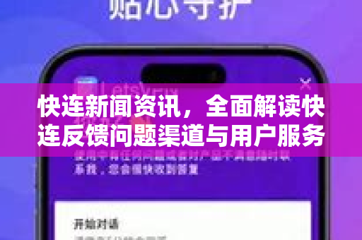 快连新闻资讯，全面解读快连反馈问题渠道与用户服务升级