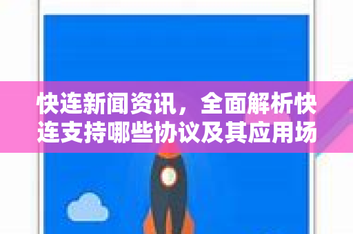 快连新闻资讯，全面解析快连支持哪些协议及其应用场景