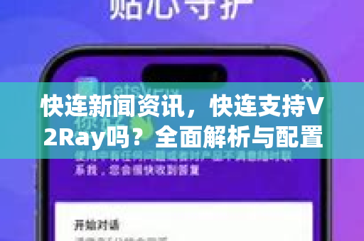 快连新闻资讯，快连支持V2Ray吗？全面解析与配置指南