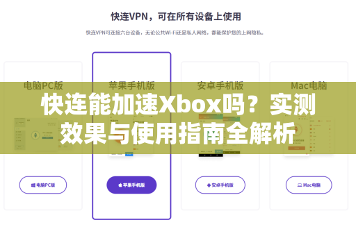 快连能加速Xbox吗？实测效果与使用指南全解析