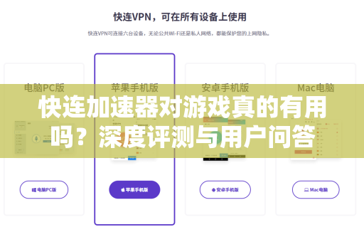 快连加速器对游戏真的有用吗？深度评测与用户问答