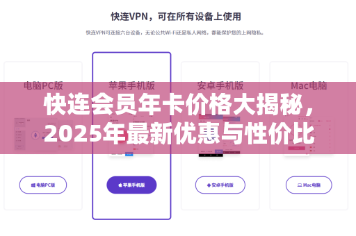 快连会员年卡价格大揭秘，2025年最新优惠与性价比深度分析